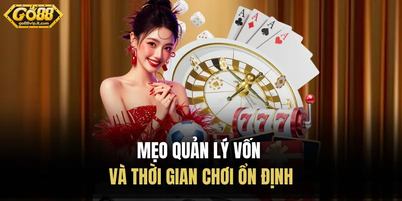 Mẹo quản lý vốn và thời gian chơi ổn định