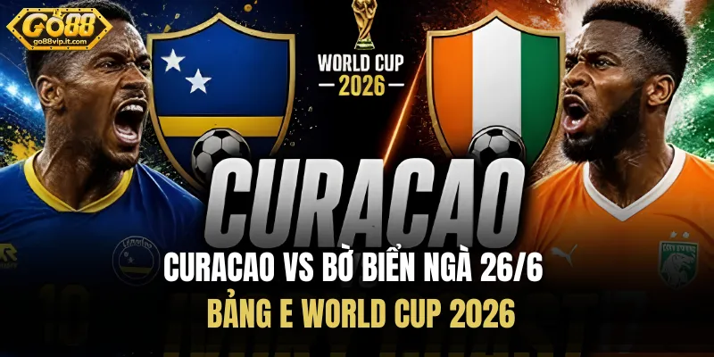 Curacao vs Bờ Biển Ngà 26/6 - Bảng E World Cup 2026
